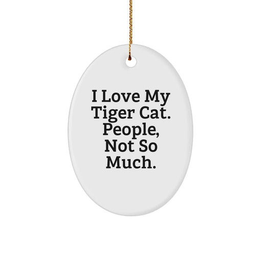 Funny Tiger Cat Oval Ornament Gifts from Men to Friends for Christmas, White Oval Shaped MDF with Gold Cord, I Love My Tiger Cat People Not So Much. - Image 1