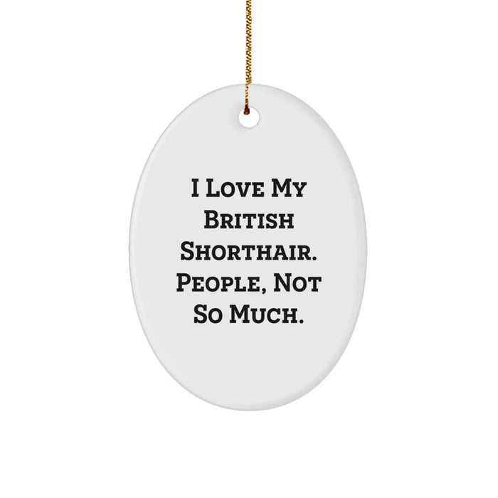 Christmas British Shorthair Cat Gifts from Friends - I Love My British Shorthair. People, Not So Much. Oval Ornament - Image 1
