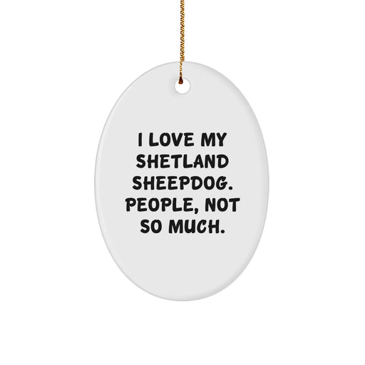 Funny Shetland Sheepdog Lover Gifts for Friends Christmas Unique Oval Ornament, I Love My Shetland Sheepdog People Not So Much - Image 1