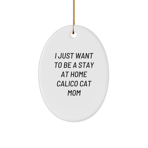 Calico Cat Gifts from Family - Oval Ornament - Funny I Just Want To Be A Stay At Home Calico Cat Mom Christmas Decorations - Image 1