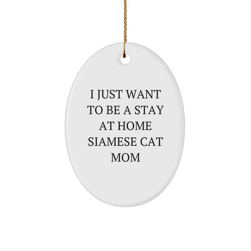 Funny Siamese Cat Mom Oval Ornament Gifts for Christmas, Gifts from Family to Siamese Cat Lover, 'I Just Want To Be A Stay At Home Siamese Cat Mom' Decoration - Image 1