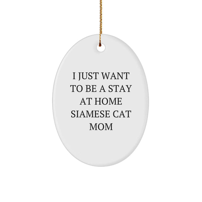 Funny Siamese Cat Mom Oval Ornament Gifts for Christmas, Gifts from Family to Siamese Cat Lover, 'I Just Want To Be A Stay At Home Siamese Cat Mom' Decoration - Image 1