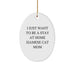 Funny Siamese Cat Mom Oval Ornament Gifts for Christmas, Gifts from Family to Siamese Cat Lover, 'I Just Want To Be A Stay At Home Siamese Cat Mom' Decoration - Image 1