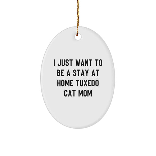 Funny Tuxedo Cat Mom Gifts for Friends, Unique Oval Ornament, 'I Just Want To Be A Stay At Home Tuxedo Cat Mom' Christmas Decorations - Image 1
