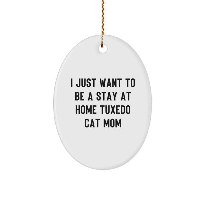 Funny Tuxedo Cat Mom Gifts for Friends, Unique Oval Ornament, 'I Just Want To Be A Stay At Home Tuxedo Cat Mom' Christmas Decorations - Image 1