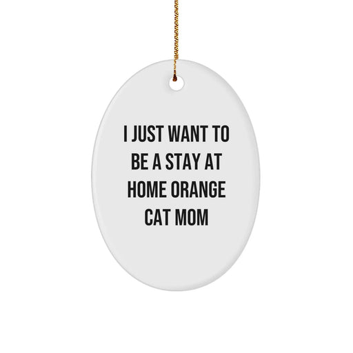 Funny Orange Cat Gifts, 'I Just Want To Be A Stay At Home Orange Cat Mom' Oval Ornament, White, Christmas Unique Gifts from Mom to Orange Cat - Image 1
