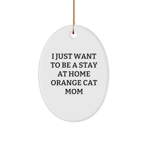 Funny Orange Cat Mom Oval Ornament, 'I Just Want To Be A Stay At Home Orange Cat Mom', Gifts from Mom to Orange Cat, Christmas Unique Gifts - Image 1