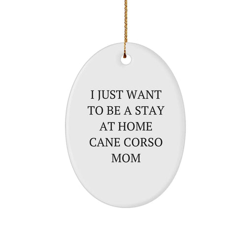 Cute Cane Corso Dog Mom Gifts from Friends, Family, Coworkers - I Just Want To Be A Stay At Home Cane Corso Mom Oval Ornament for Cane Corso Dog Lovers, Christmas Unique Gifts - Image 1