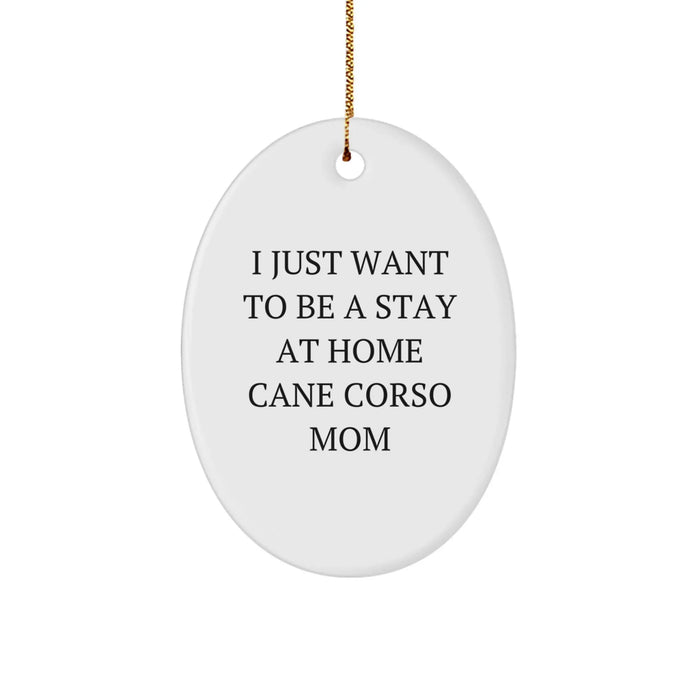 Cute Cane Corso Dog Mom Gifts from Friends, Family, Coworkers - I Just Want To Be A Stay At Home Cane Corso Mom Oval Ornament for Cane Corso Dog Lovers, Christmas Unique Gifts - Image 1