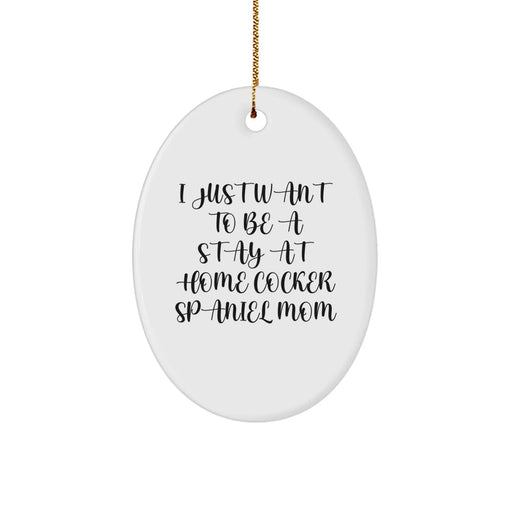 Cocker Spaniel Dog Mom Gifts for Her - 'I Just Want To Be A Stay At Home Cocker Spaniel Mom' Oval Ornament, White, Christmas Unique Presents from Family - Image 1