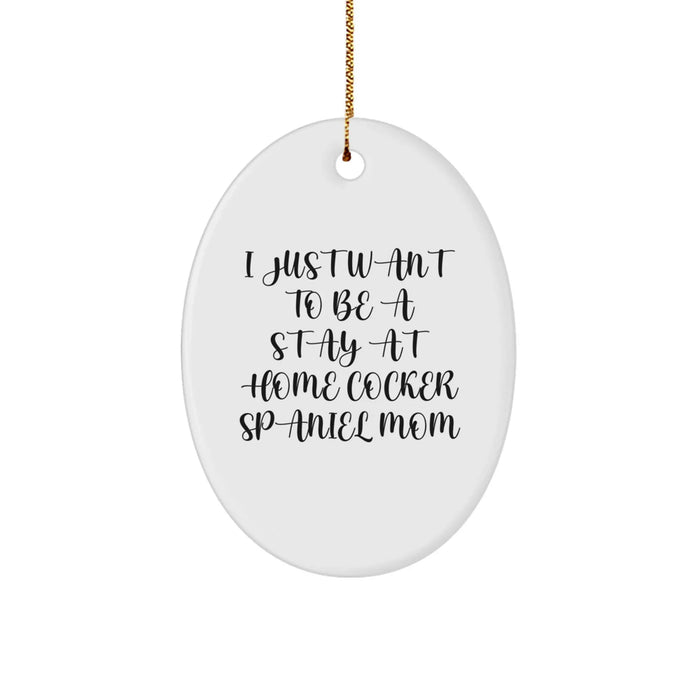 Cocker Spaniel Dog Mom Gifts for Her - 'I Just Want To Be A Stay At Home Cocker Spaniel Mom' Oval Ornament, White, Christmas Unique Presents from Family - Image 1