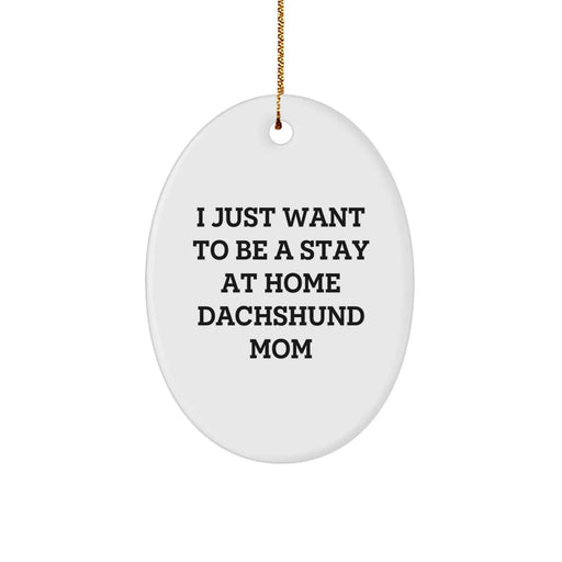 Dachshund Dog Mom Gifts, Oval Ornament - I Just Want To Be A Stay At Home Dachshund Mom, Christmas Unique Gifts from Family - Image 1