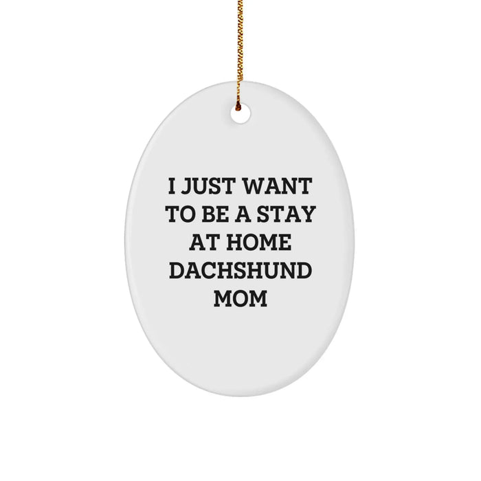 Dachshund Dog Mom Gifts, Oval Ornament - I Just Want To Be A Stay At Home Dachshund Mom, Christmas Unique Gifts from Family - Image 1