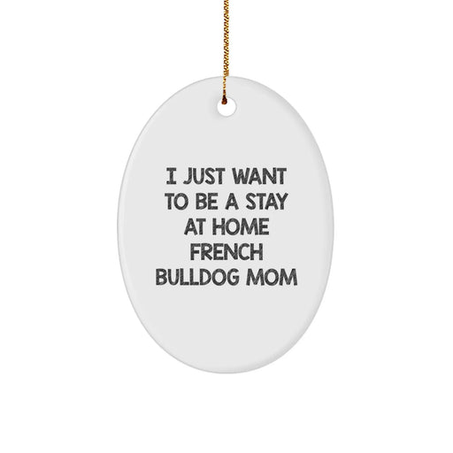 French Bulldog Mom Gifts from Family, Friends, and Coworkers - 'I Just Want To Be A Stay At Home French Bulldog Mom' Oval Ornament for Christmas - Image 1
