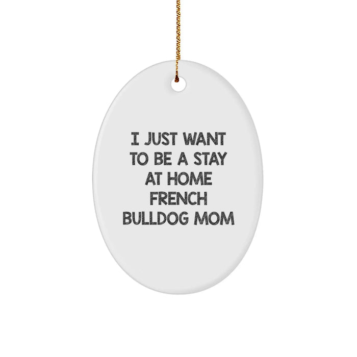 French Bulldog Mom Gifts from Family, Friends, and Coworkers - 'I Just Want To Be A Stay At Home French Bulldog Mom' Oval Ornament for Christmas - Image 1