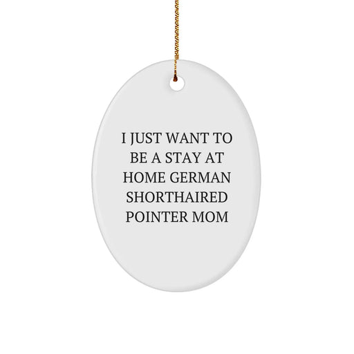 German Shorthaired Pointer Mom Christmas Oval Ornament Gifts for Her, Funny Quote 'I Just Want To Be A Stay At Home German Shorthaired Pointer Mom' Gifts from Family - Image 1