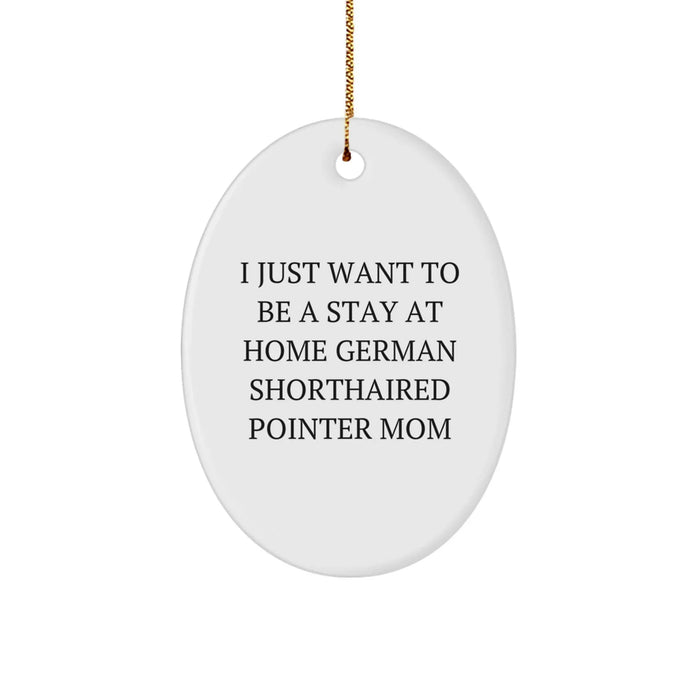 German Shorthaired Pointer Mom Christmas Oval Ornament Gifts for Her, Funny Quote 'I Just Want To Be A Stay At Home German Shorthaired Pointer Mom' Gifts from Family - Image 1