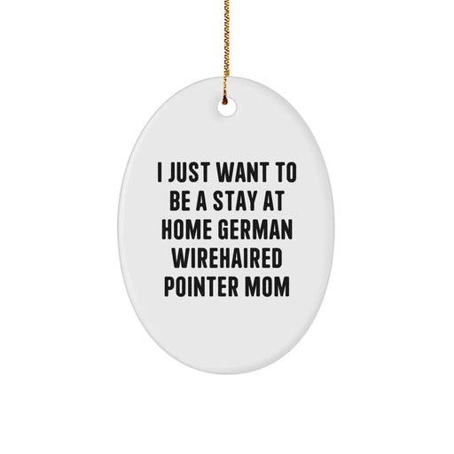 German Wirehaired Pointer Dog Mom Christmas Oval Ornament Gifts for German Wirehaired Pointer Dog Owners from Friends - 'I Just Want To Be A Stay At Home German Wirehaired Pointer Mom' Funny Dog Gift - Image 1