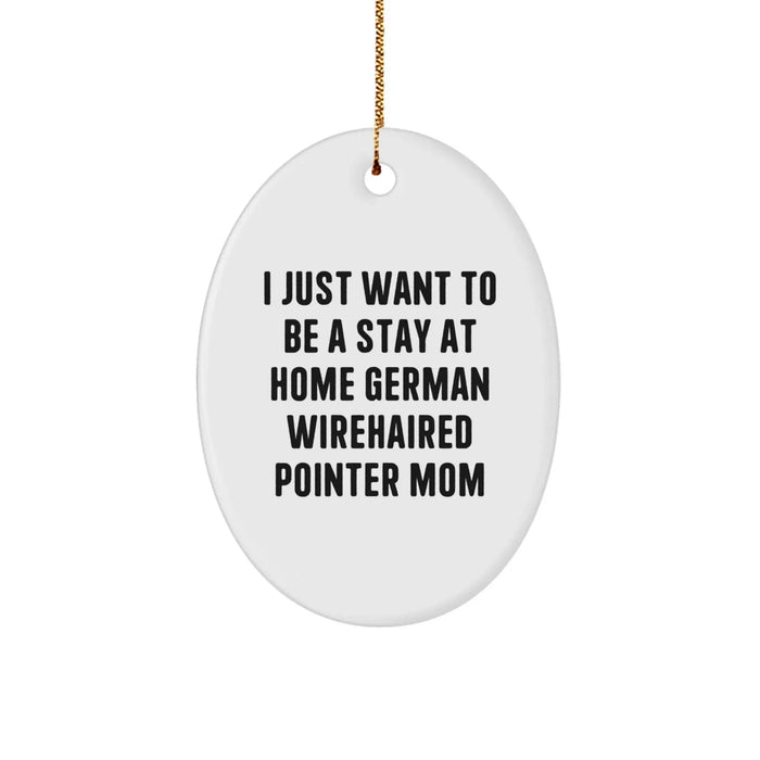 German Wirehaired Pointer Dog Mom Christmas Oval Ornament Gifts for German Wirehaired Pointer Dog Owners from Friends - 'I Just Want To Be A Stay At Home German Wirehaired Pointer Mom' Funny Dog Gift - Image 1