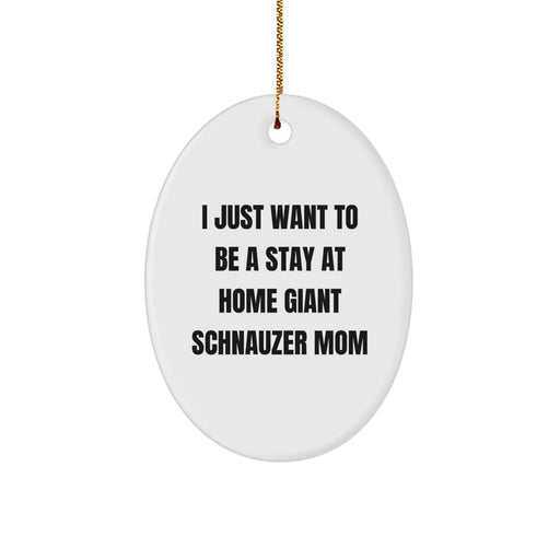 Giant Schnauzer Dog Oval Ornament Gifts from Family, Friends, or Coworkers - 'I Just Want To Be A Stay At Home Giant Schnauzer Mom' Christmas Unique Gifts for Giant Schnauzer Dog Lovers - Image 1