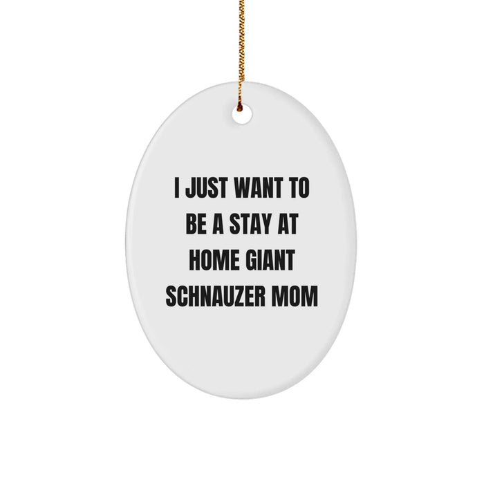 Giant Schnauzer Dog Oval Ornament Gifts from Family, Friends, or Coworkers - 'I Just Want To Be A Stay At Home Giant Schnauzer Mom' Christmas Unique Gifts for Giant Schnauzer Dog Lovers - Image 1