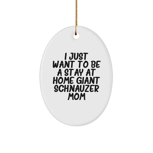Giant Schnauzer Dog Mom's Funny Christmas Unique Gift, Oval Ornament, 'I Just Want To Be A Stay At Home Giant Schnauzer Mom' Quote, Gifts from Family to Friends - Image 1