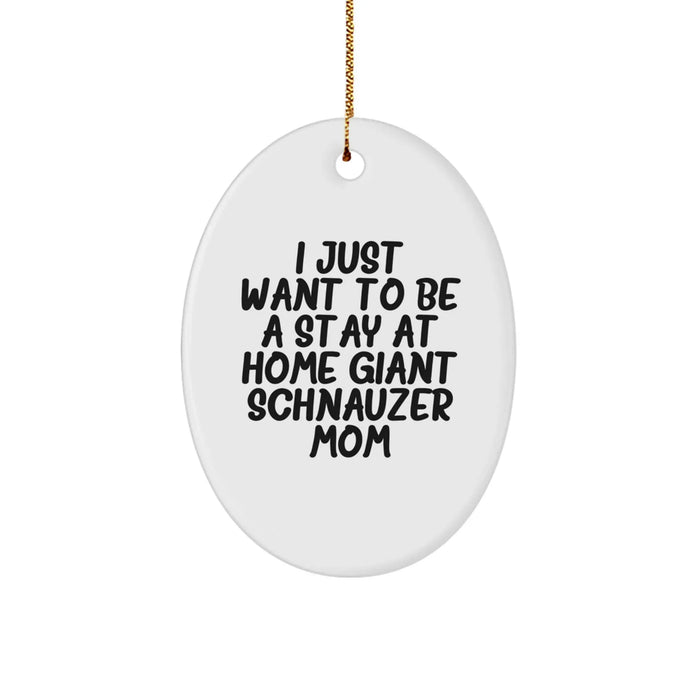 Giant Schnauzer Dog Mom's Funny Christmas Unique Gift, Oval Ornament, 'I Just Want To Be A Stay At Home Giant Schnauzer Mom' Quote, Gifts from Family to Friends - Image 1