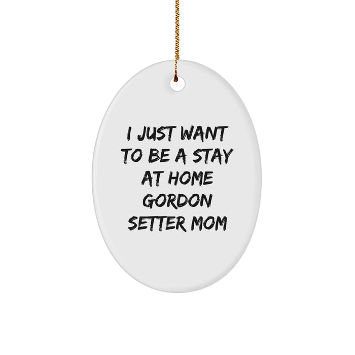 Funny Gordon Setter Dog Mom Christmas Oval Ornament Gifts from Family for Home Decor, 'I Just Want To Be A Stay At Home Gordon Setter Mom' - Image 1