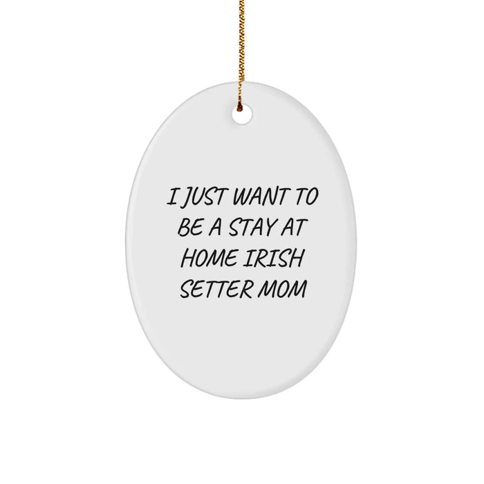 Irish Setter Dog Mom Gifts from Friends, Gifts for Irish Setter Dog Moms - 'I Just Want To Be A Stay At Home Irish Setter Mom' Oval Ornament, Christmas Unique Gifts - Image 1