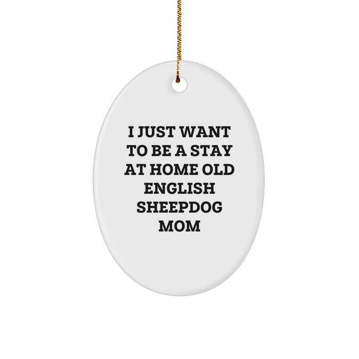 Funny Old English SheepDog Mom Christmas Oval Ornament Gifts from Family for Home Decor, 'I Just Want To Be A Stay At Home Old English Sheepdog Mom' Quote - Image 1