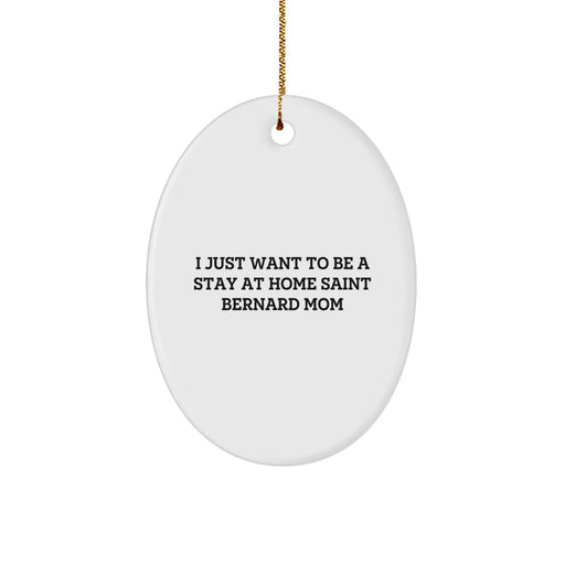 Funny Saint Bernard Dog Gifts from Mom to Dog Lover Friends, I Just Want To Be A Stay At Home Saint Bernard Mom Oval Ornament for Christmas - Image 1