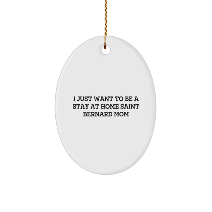 Funny Saint Bernard Dog Gifts from Mom to Dog Lover Friends, I Just Want To Be A Stay At Home Saint Bernard Mom Oval Ornament for Christmas - Image 1