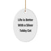 Funny Silver Tabby Cat Oval Ornament Gifts from Friends - Life Is Better With A Silver Tabby Cat, Christmas Unique Gifts for Silver Tabby Cat Lovers, Men, Women - Image 1