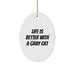 Gray Cat Gifts - Funny Gray Cat Oval Ornament 'Life Is Better With A Gray Cat' Christmas Unique Gifts for Men Women Friends Family - Image 1
