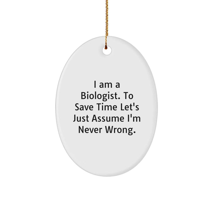Gifts from Friends for Biologists - Oval Ornament with Funny Quote 'I Am A Biologist. To Save Time Let's Just Assume I'm Never Wrong.' - Great Christmas Unique Gifts - Image 1