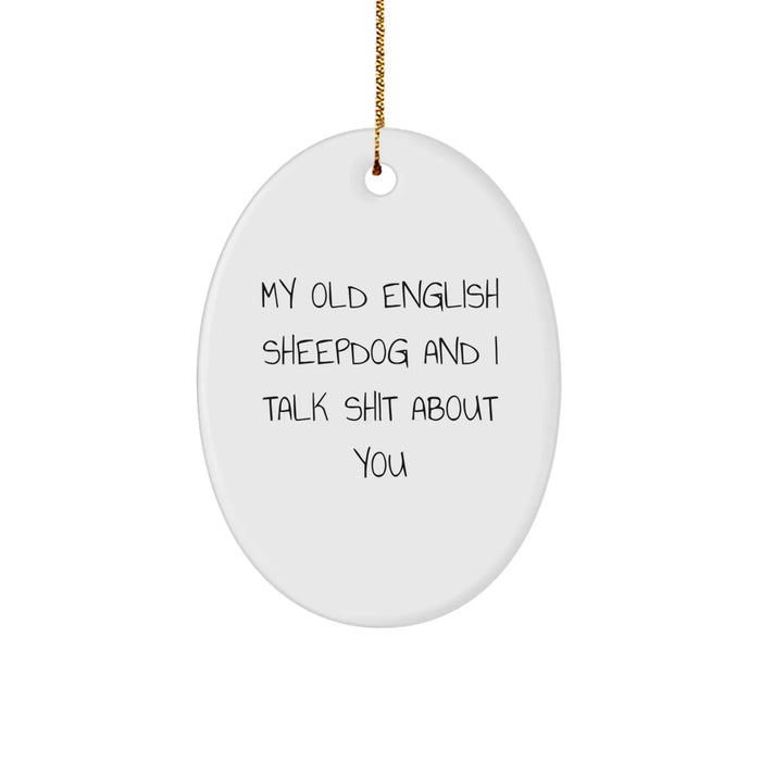 Funny Old English SheepDog Oval Ornament Gifts for Friends, Unique Christmas Decorations, Humorous Quote 'My Old English Sheepdog And I Talk Shit About You', Gifts from Friends to Family - Image 1