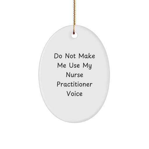 Funny Nurse Practitioner Gifts for Men, Women, Friends, and Family - Oval Ornament from 'Do Not Make Me Use My Nurse Practitioner Voice' - Image 1