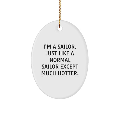 Funny Sailor Oval Ornament Gifts from Friends to Men for Christmas - 'I'm A Sailor. Just Like A Normal Sailor Except Much Hotter.' - Image 1