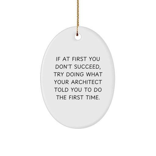 Funny Architect Gifts for Men, Oval Ornament Christmas Unique Presents from Friends to Coworkers, 'If At First You Don't Succeed, Try Doing What Your Architect Told You To Do The First Time.' - Image 1