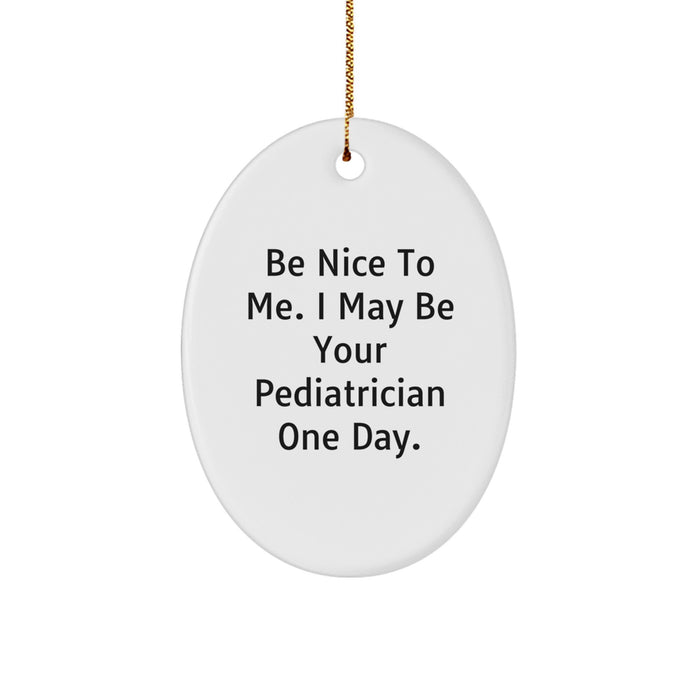 Funny Pediatrician Gifts from Friends for Christmas Unique Oval Ornament - Be Nice To Me I May Be Your Pediatrician One Day - Image 1