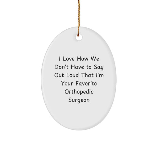 Funny Orthopedic Surgeon Gifts for Men, Oval Ornament with 'I Love How We Don't Have To Say Out Loud That I'm Your Favorite Orthopedic Surgeon' Quote - Christmas Unique Gifts from Friends - Image 1
