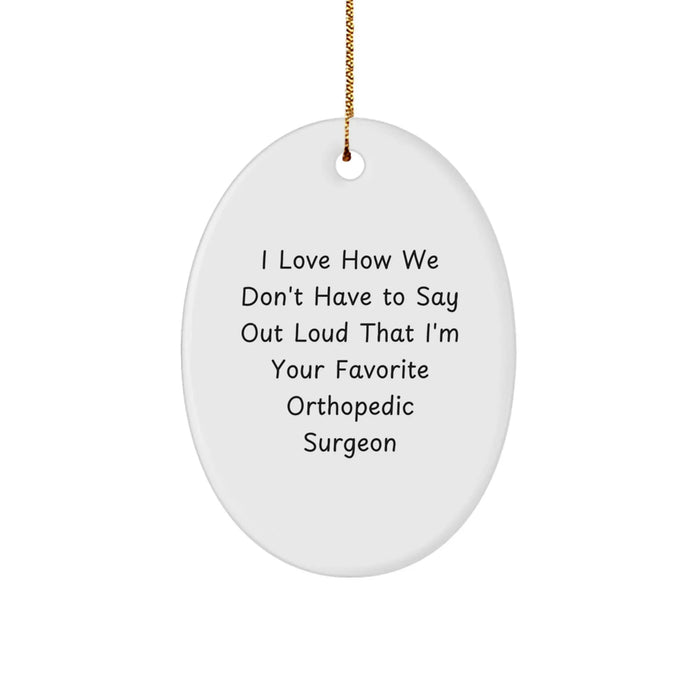 Funny Orthopedic Surgeon Gifts for Men, Oval Ornament with 'I Love How We Don't Have To Say Out Loud That I'm Your Favorite Orthopedic Surgeon' Quote - Christmas Unique Gifts from Friends - Image 1