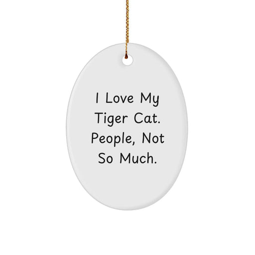 Funny Tiger Cat Oval Ornament Gifts for Tiger Cat Lovers, Christmas Unique Gifts from Friends, Family with I Love My Tiger Cat People Not So Much Humor - Image 1