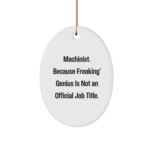 Machinist Gifts from Friends - Oval Ornament with Funny Quote, 'Machinist. Because Freaking' genius Is Not An Official Job Title.' - Christmas Unique Gifts for Machinist - Image 1