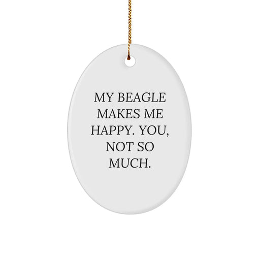 Funny Beagle Dog Oval Ornament Gifts from Friends and Family for Christmas Unique Presents, My Beagle Makes Me Happy. You, Not So Much. - Image 1