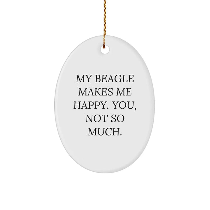 Funny Beagle Dog Oval Ornament Gifts from Friends and Family for Christmas Unique Presents, My Beagle Makes Me Happy. You, Not So Much. - Image 1