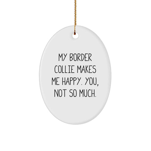 Funny Border Collie Dog Christmas Unique Gifts from Men to Friends for Women, Oval Ornament Quote 'My Border Collie Makes Me Happy. You, Not So Much.' - Image 1