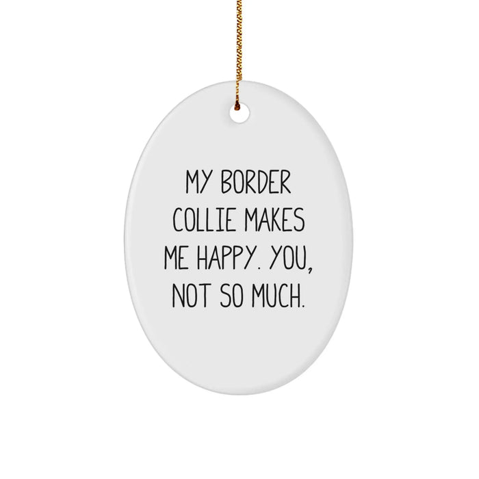 Funny Border Collie Dog Christmas Unique Gifts from Men to Friends for Women, Oval Ornament Quote 'My Border Collie Makes Me Happy. You, Not So Much.' - Image 1