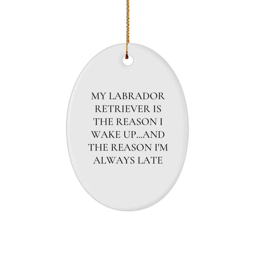 Funny Labrador Retriever Dog Christmas Unique Gifts from Friends for Dog Owners - Oval Ornament, My Labrador Retriever Is The Reason I Wake Up...and The Reason I'm Always Late - Image 1