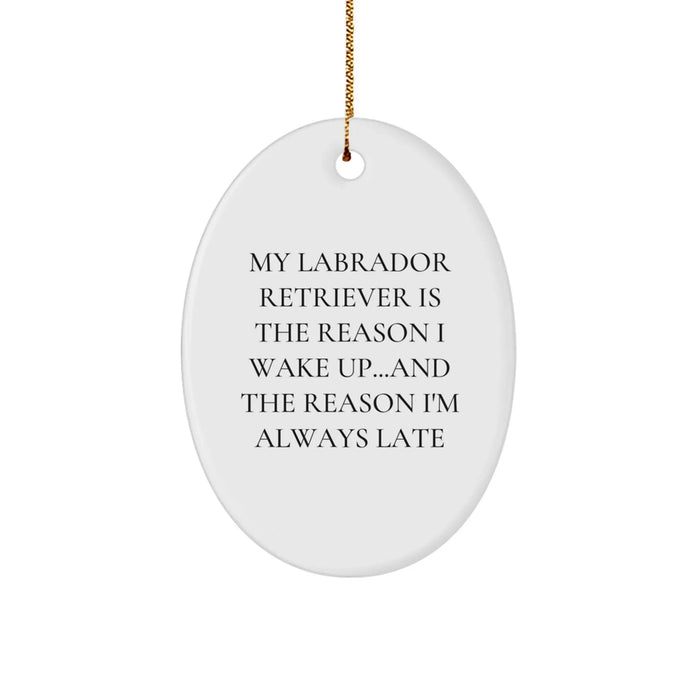 Funny Labrador Retriever Dog Christmas Unique Gifts from Friends for Dog Owners - Oval Ornament, My Labrador Retriever Is The Reason I Wake Up...and The Reason I'm Always Late - Image 1
